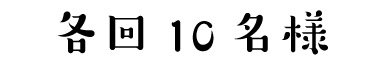 各回10名様