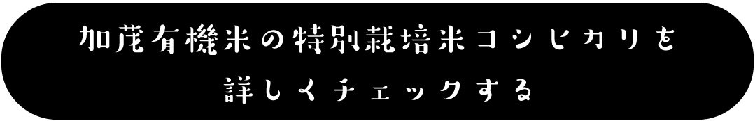 加茂有機米の特別栽培米コシヒカリを詳しくチェックする